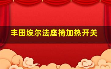 丰田埃尔法座椅加热开关