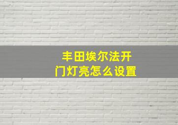 丰田埃尔法开门灯亮怎么设置