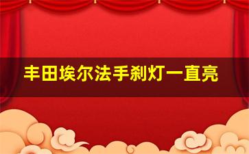 丰田埃尔法手刹灯一直亮