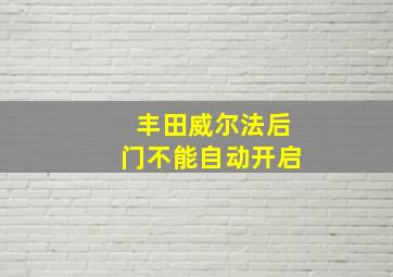 丰田威尔法后门不能自动开启