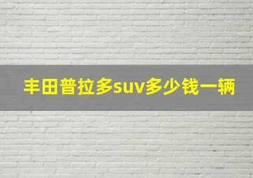 丰田普拉多suv多少钱一辆