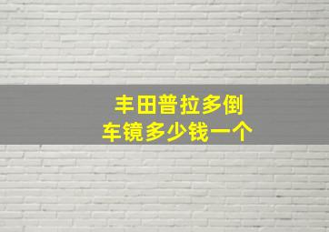 丰田普拉多倒车镜多少钱一个