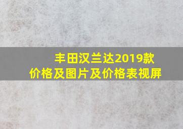 丰田汉兰达2019款价格及图片及价格表视屏