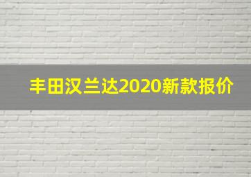 丰田汉兰达2020新款报价