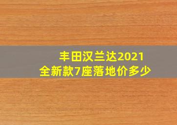 丰田汉兰达2021全新款7座落地价多少