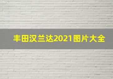 丰田汉兰达2021图片大全