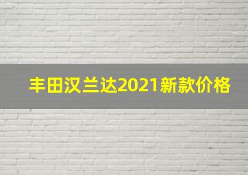 丰田汉兰达2021新款价格