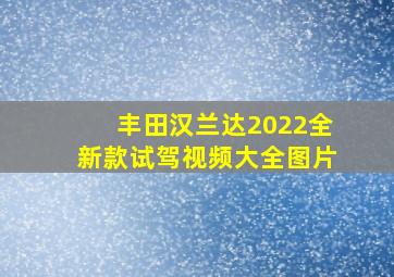 丰田汉兰达2022全新款试驾视频大全图片