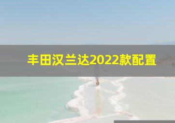 丰田汉兰达2022款配置