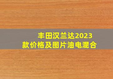 丰田汉兰达2023款价格及图片油电混合