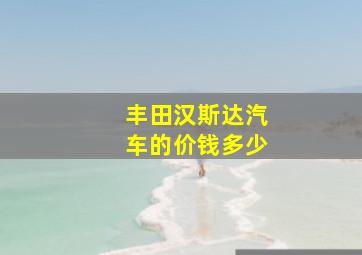 丰田汉斯达汽车的价钱多少