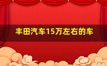 丰田汽车15万左右的车