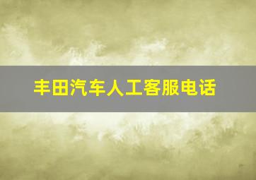 丰田汽车人工客服电话