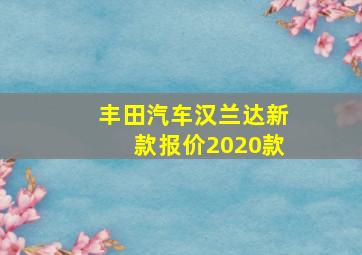 丰田汽车汉兰达新款报价2020款