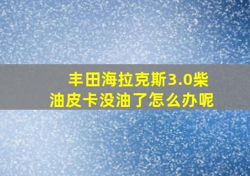 丰田海拉克斯3.0柴油皮卡没油了怎么办呢