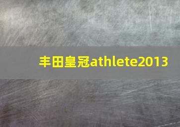 丰田皇冠athlete2013