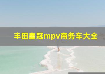 丰田皇冠mpv商务车大全