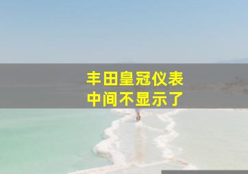 丰田皇冠仪表中间不显示了