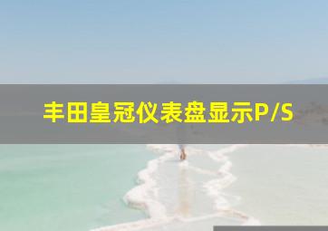 丰田皇冠仪表盘显示P/S