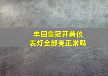 丰田皇冠开着仪表灯全部亮正常吗