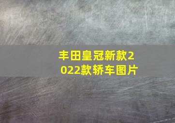 丰田皇冠新款2022款轿车图片