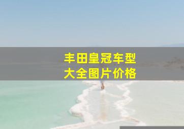 丰田皇冠车型大全图片价格