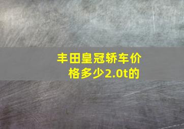 丰田皇冠轿车价格多少2.0t的