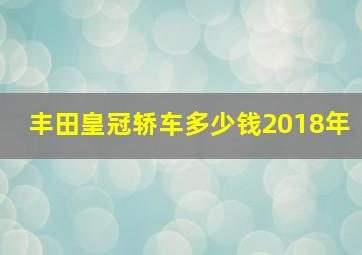 丰田皇冠轿车多少钱2018年