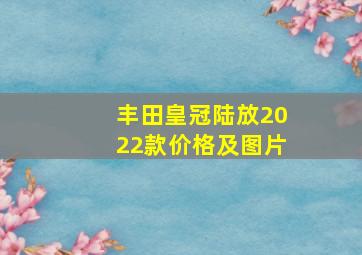 丰田皇冠陆放2022款价格及图片