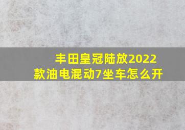 丰田皇冠陆放2022款油电混动7坐车怎么开