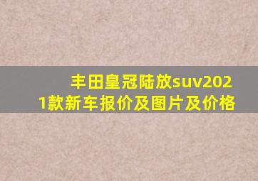 丰田皇冠陆放suv2021款新车报价及图片及价格