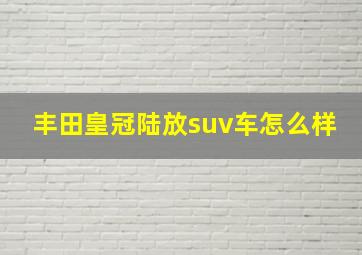 丰田皇冠陆放suv车怎么样