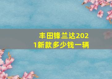 丰田锋兰达2021新款多少钱一辆