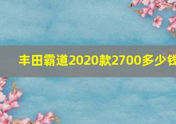 丰田霸道2020款2700多少钱