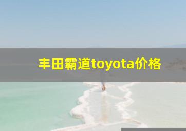 丰田霸道toyota价格