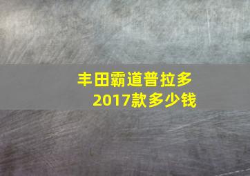 丰田霸道普拉多2017款多少钱