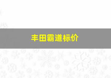 丰田霸道标价