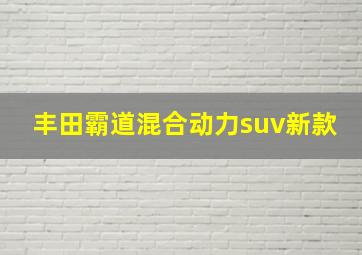 丰田霸道混合动力suv新款