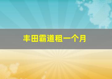 丰田霸道租一个月