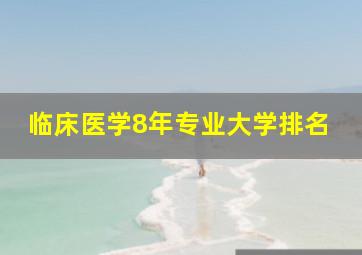 临床医学8年专业大学排名