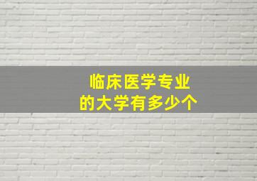 临床医学专业的大学有多少个