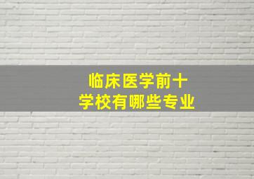 临床医学前十学校有哪些专业