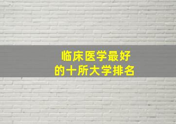 临床医学最好的十所大学排名