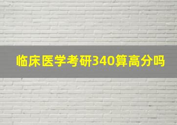 临床医学考研340算高分吗