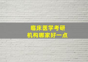 临床医学考研机构哪家好一点