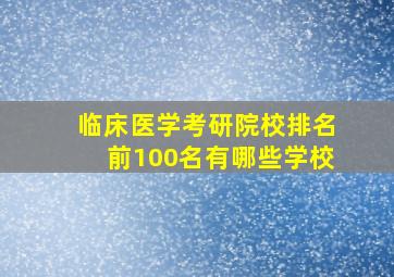 临床医学考研院校排名前100名有哪些学校