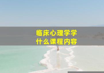 临床心理学学什么课程内容