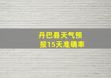 丹巴县天气预报15天准确率