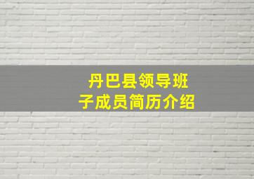 丹巴县领导班子成员简历介绍