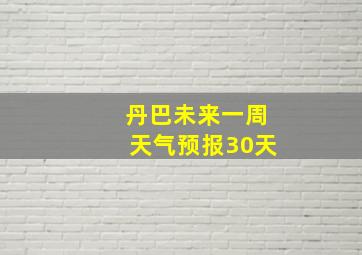 丹巴未来一周天气预报30天